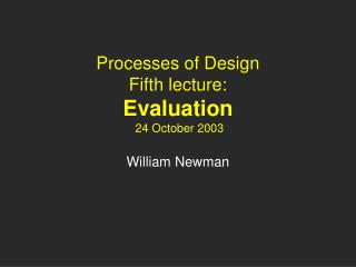 Processes of Design Fifth lecture: Evaluation 24 October 2003
