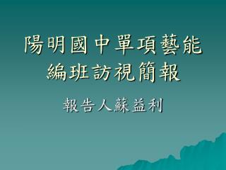 陽明國中單項藝能編班訪視簡報