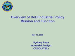 Overview of DoD Industrial Policy Mission and Function May 19, 2006