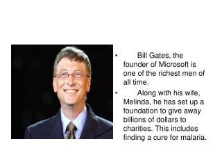 Bill Gates, the founder of Microsoft is one of the richest men of all time.