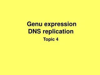 Genu expression DNS replication Topic 4