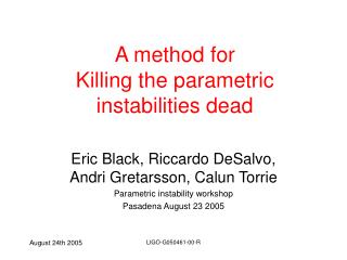 A method for Killing the parametric instabilities dead