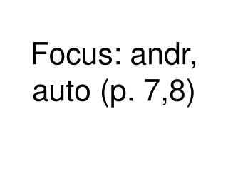 Focus: andr, auto (p. 7,8)