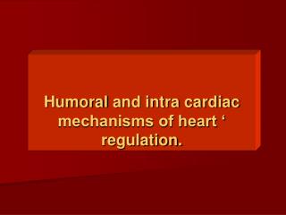 Humoral and intra cardiac mechanisms of heart ‘ regulation.