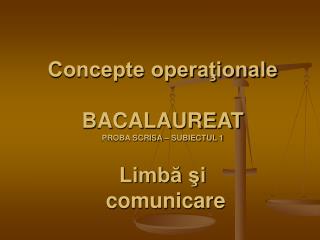 Concepte operaţionale BACALAUREAT PROBA SCRISA – SUBIECTUL 1 Limbă şi comunicare