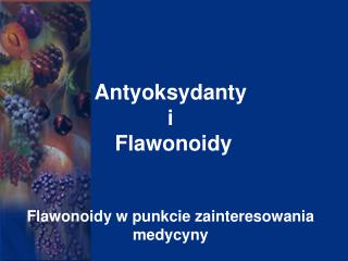 Antyoksydanty i Flawonoidy Flawonoidy w punkcie zainteresowania medycyny