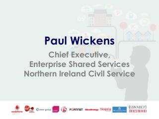 Paul Wickens Chief Executive, Enterprise Shared Services Northern Ireland Civil Service