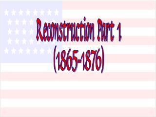 Reconstruction Part 1 (1865-1876)