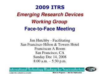 2009 ITRS Emerging Research Devices Working Group Face-to-Face Meeting