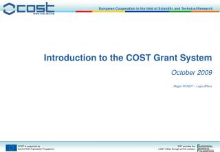 Introduction to the COST Grant System October 2009 Magali POINOT – Legal Affairs