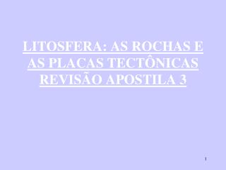 LITOSFERA: AS ROCHAS E AS PLACAS TECTÔNICAS REVISÃO APOSTILA 3