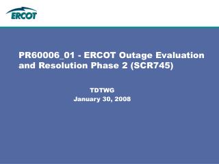 PR60006_01 - ERCOT Outage Evaluation and Resolution Phase 2 (SCR745)