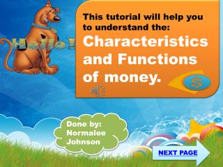 T his tutorial will help you to understand the: C haracteristics and Functions of money.