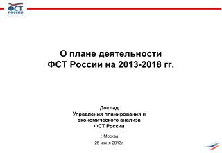 О плане деятельности ФСТ России на 2013-2018 гг.