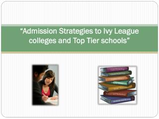 “Admission Strategies to Ivy League colleges and Top Tier schools”