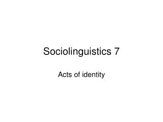 Sociolinguistics 7