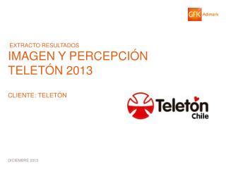 EXTRACTO RESULTADOS IMAGEN Y PERCEPCIÓN TELETÓN 2013 CLIENTE: TELETÓN