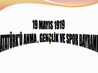 19 MAYIS 1919 ATATÜRK'Ü ANMA , GENÇLİK VE SPOR BAYRAMI