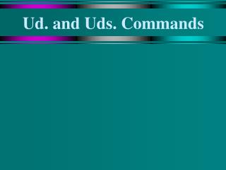 Ud. and Uds. Commands