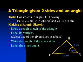 Construct a triangle FGH having FG = 7.3 cm, FGH= 38 º and GH = 4.5 cm