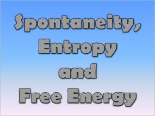 Spontaneity, Entropy and Free Energy
