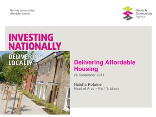 Delivering Affordable Housing 26 September 2011 Naisha Polaine Head of Area – Kent &amp; Essex