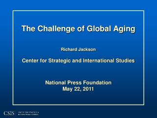 The Challenge of Global Aging Richard Jackson Center for Strategic and International Studies