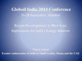 Globoil India 2014 Conference 		 26-28 September, Mumbai. Recent Developments in West Asia: