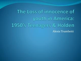 The Loss of innocence of youth in America: 1950’s Teenagers & Holden