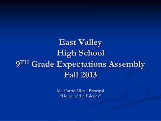 East Valley High School 9 TH Grade Expectations Assembly Fall 2013