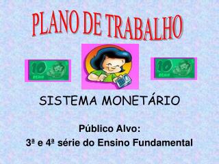 SISTEMA MONETÁRIO Público Alvo: 3ª e 4ª série do Ensino Fundamental