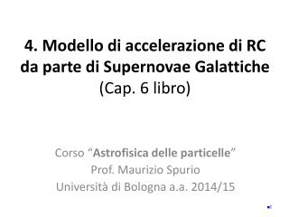 4. Modello di accelerazione di RC da parte di Supernovae Galattiche (Cap. 6 libro)