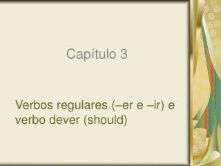 Verbos regulares (–er e –ir) e verbo dever (should)