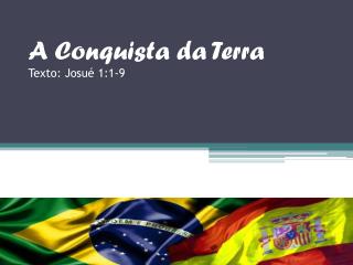 A Conquista da Terra Texto: Josué 1:1-9