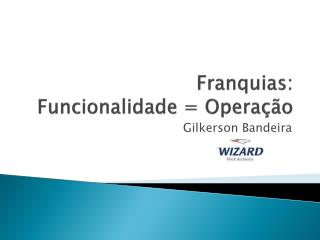 Franquias: Funcionalidade = Operação