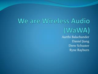 We are Wireless Audio ( WaWA )