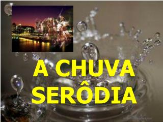 A CHUVA SERÔDIA