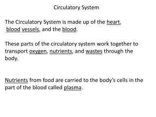 Circulatory System The Circulatory System is made up of the heart ,