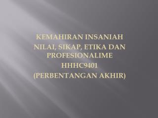 KEMAHIRAN INSANIAH NILAI, SIKAP, ETIKA DAN PROFESIONALIME HHHC9401 (PERBENTANGAN AKHIR)