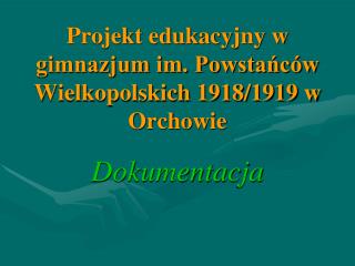 Projekt edukacyjny w gimnazjum im. Powstańców Wielkopolskich 1918/1919 w Orchowie