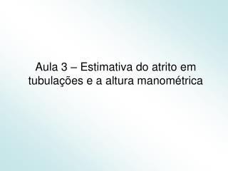 Aula 3 – Estimativa do atrito em tubulações e a altura manométrica