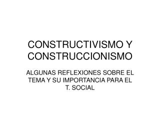 CONSTRUCTIVISMO Y CONSTRUCCIONISMO