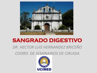 SANGRADO DIGESTIVO DR. HECTOR LUIS HERNANDEZ BRICEÑO COORD. DE SEMINARIOS DE CIRUGIA