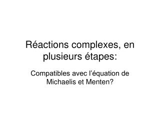 Réactions complexes, en plusieurs étapes: