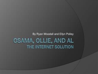Osama, Ollie, and Al The Internet Solution