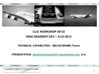 CLIC WORKSHOP 20133 HIGH GRADIENT DAY – 31/01/2013 TECHNICAL CAPABILITIES – MECACHROME France