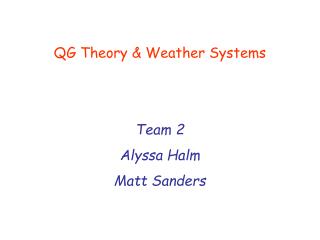 QG Theory &amp; Weather Systems Team 2 Alyssa Halm Matt Sanders