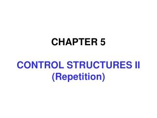 CHAPTER 5 CONTROL STRUCTURES II (Repetition)