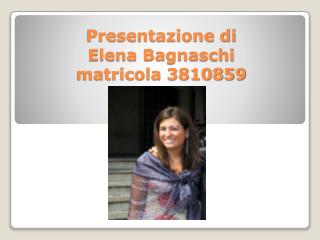 Presentazione di Elena Bagnaschi matricola 3810859