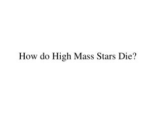 How do High Mass Stars Die?